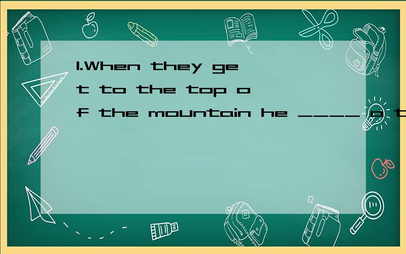 1.When they get to the top of the mountain he ____ a tent A.made up B.gave up C.took up D.set up2.I havent's decided when ___(take) a holiday yet3.___(he) healthy,we should eat more vegetables