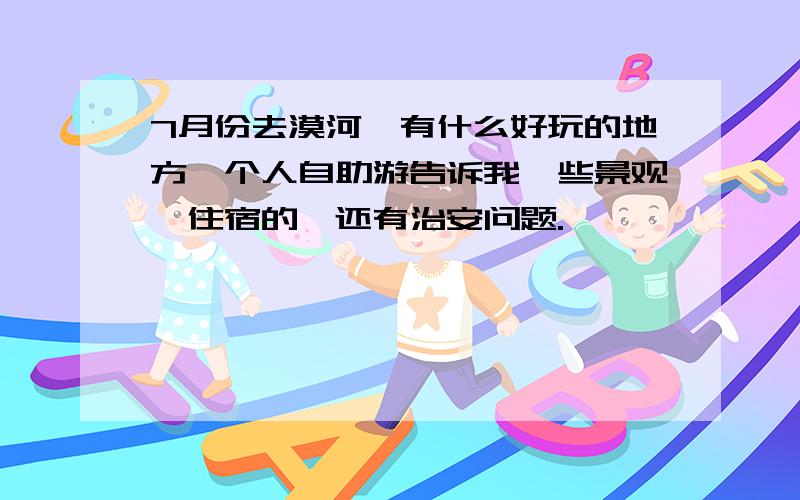 7月份去漠河,有什么好玩的地方一个人自助游告诉我一些景观,住宿的,还有治安问题.