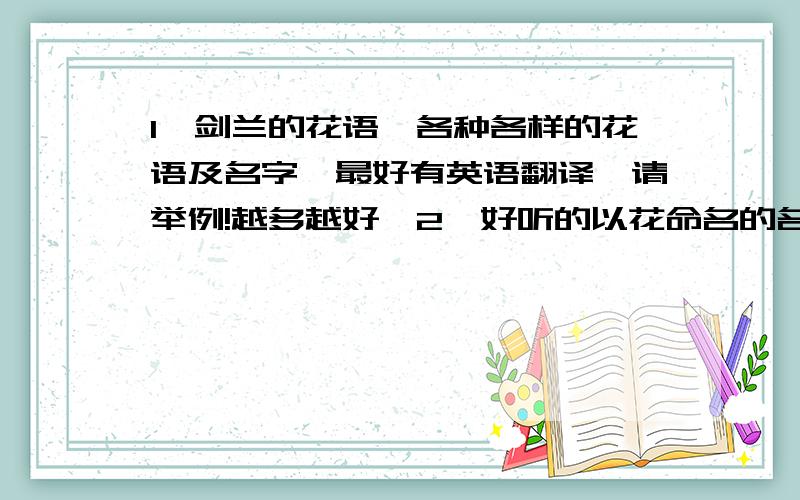 1、剑兰的花语,各种各样的花语及名字,最好有英语翻译,请举例!越多越好,2、好听的以花命名的名字.