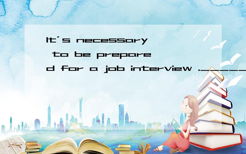 It’s necessary to be prepared for a job interview .______________ the answers ready will be of great help.A To have had B having hadC Have D Having