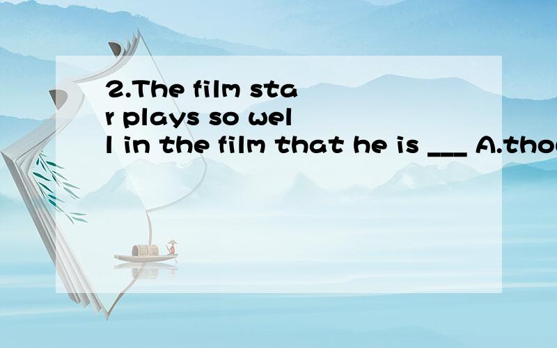 2.The film star plays so well in the film that he is ___ A.thought highly of B.highly thought of 请问这题为什么选B?关于顶搭配是think highly of ,可是这里却选B，为什么？