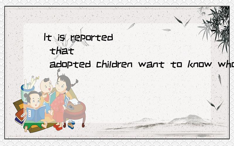 It is reported that ________ adopted children want to know who their natural parents are.A) the mostB) most ofC) mostD) the most of
