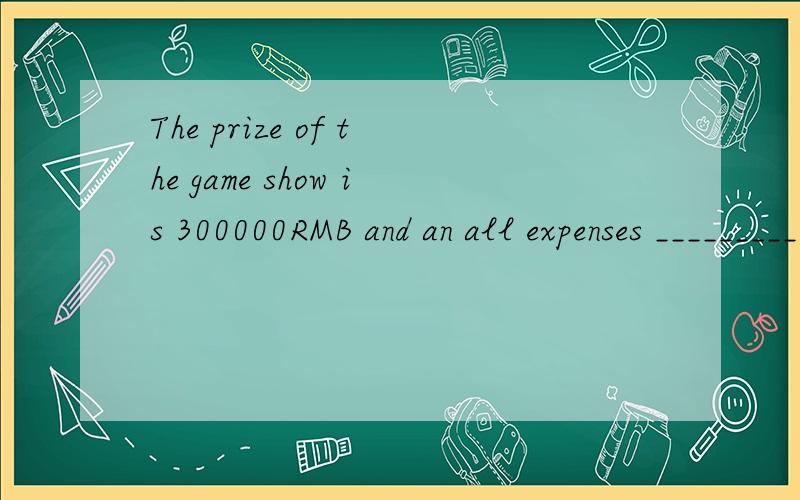 The prize of the game show is 300000RMB and an all expenses __________vacation to China.A:paying B:paid C:toe be paid D:being paid句子也请帮我翻译一下，