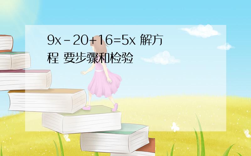 9x-20+16=5x 解方程 要步骤和检验