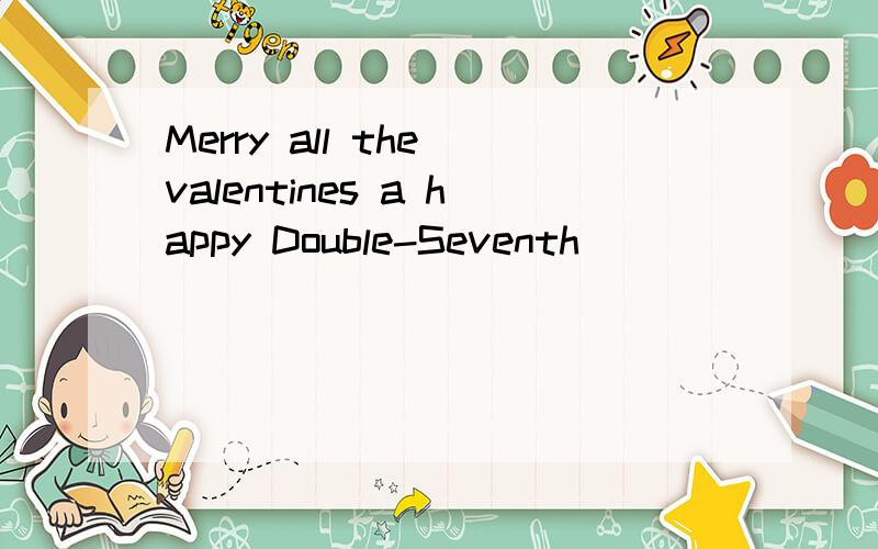 Merry all the valentines a happy Double-Seventh