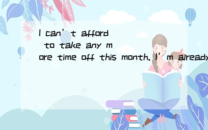 I can’t afford to take any more time off this month. I’m already behind.I can’t afford to take any more time offthis month. I’m already behind.I’m already behind.在这里是什么意思呢?