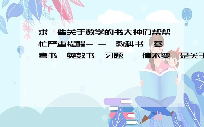 求一些关于数学的书大神们帮帮忙严重提醒- -,教科书,参考书,奥数书,习题,一律不要,是关于数学的课外书籍（初中的- -,若高中以上的,也给个书名看看）无限感谢