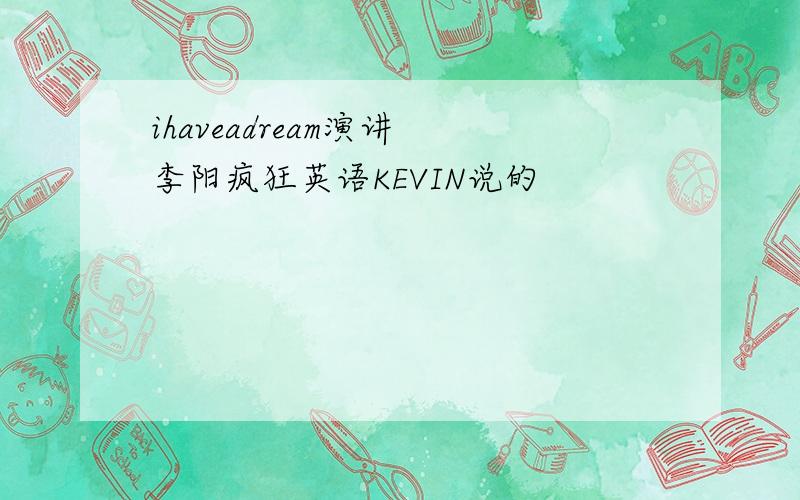 ihaveadream演讲 李阳疯狂英语KEVIN说的