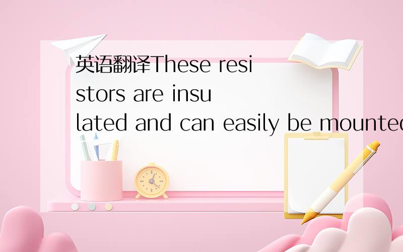 英语翻译These resistors are insulated and can easily be mounted in compact constructions.They are specially constructed for high pulse loads compared to the average load.The nominal load can be improved by forced air cooling or by mounting the re