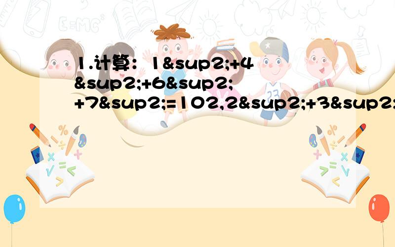 1.计算：1²+4²+6²+7²=102,2²+3²+5²+8²=102,∴_______=________2.计算：2²+5²+7²+8²=142,3²+4²+6²+9²=142,∴_______=________3.用字母n表示其中一个数,猜测一个