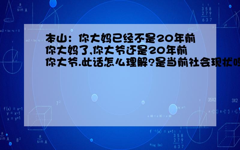 本山：你大妈已经不是20年前你大妈了,你大爷还是20年前你大爷.此话怎么理解?是当前社会现状吗?