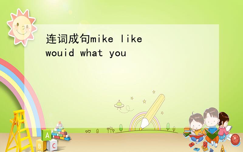 连词成句mike like wouid what you