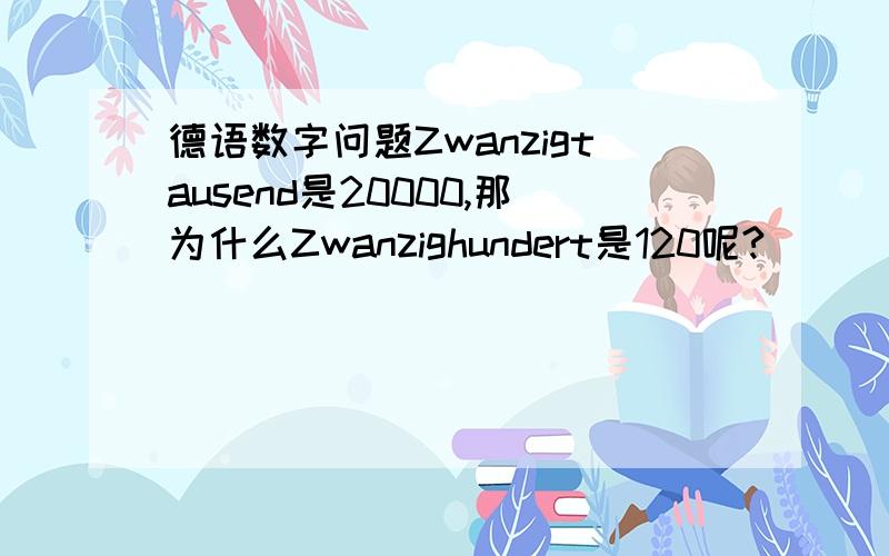 德语数字问题Zwanzigtausend是20000,那为什么Zwanzighundert是120呢?