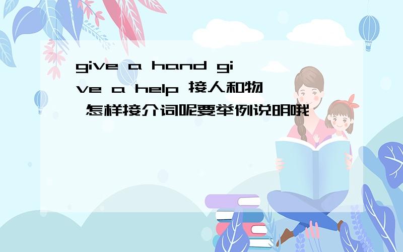 give a hand give a help 接人和物 怎样接介词呢要举例说明哦