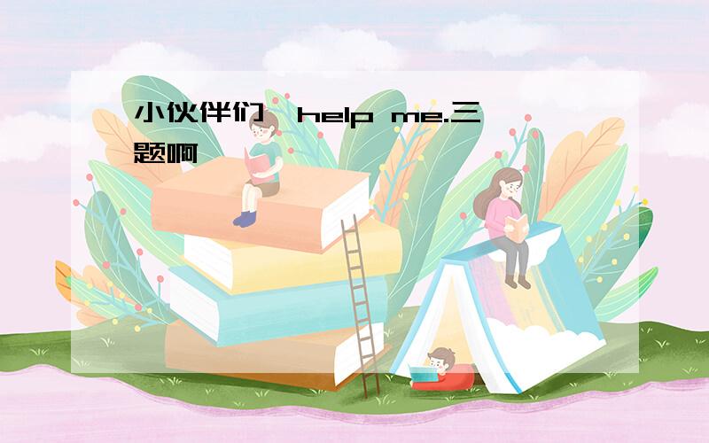 小伙伴们,help me.三题啊