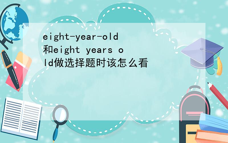 eight-year-old和eight years old做选择题时该怎么看