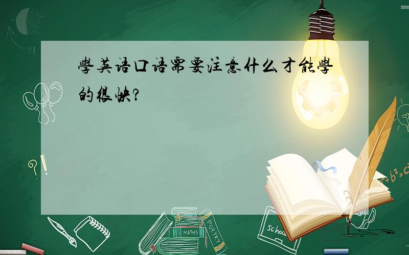 学英语口语需要注意什么才能学的很快?