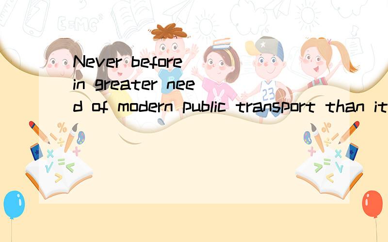 Never before_ in greater need of modern public transport than it is today.A.has this city beenB.this city has been C.was this city D.this city was 为什么?