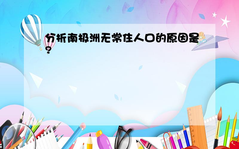 分析南极洲无常住人口的原因是?