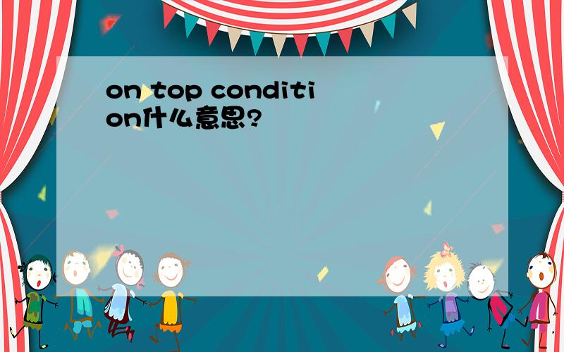 on top condition什么意思?