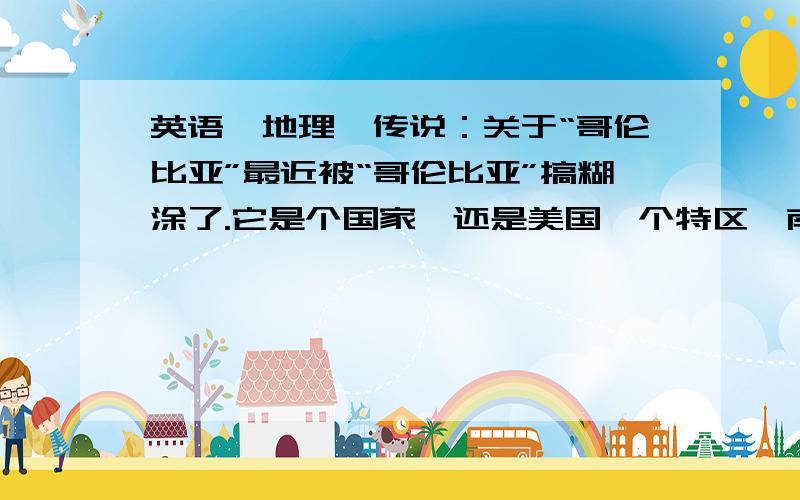 英语、地理、传说：关于“哥伦比亚”最近被“哥伦比亚”搞糊涂了.它是个国家,还是美国一个特区、南卡罗来纳州首府、密苏里州的一个城市、密西西比州的一个城镇,最近新闻联播又提到