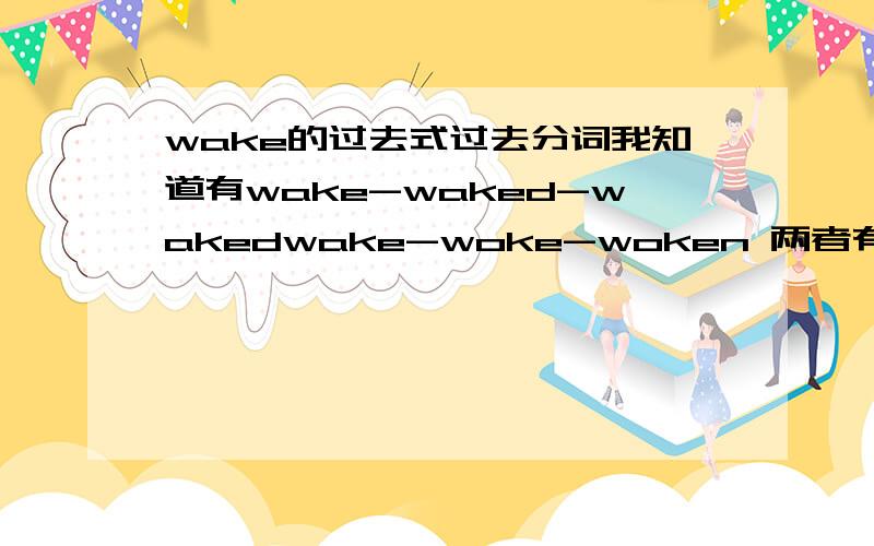 wake的过去式过去分词我知道有wake-waked-wakedwake-woke-woken 两者有意义的区别吗?