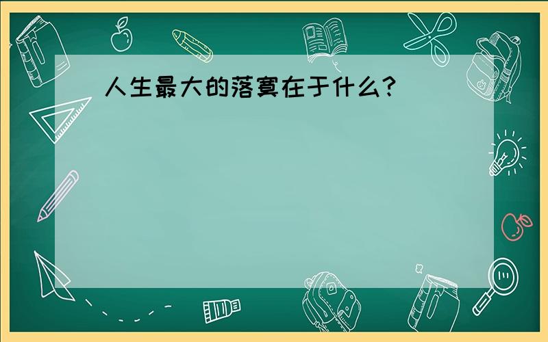 人生最大的落寞在于什么?