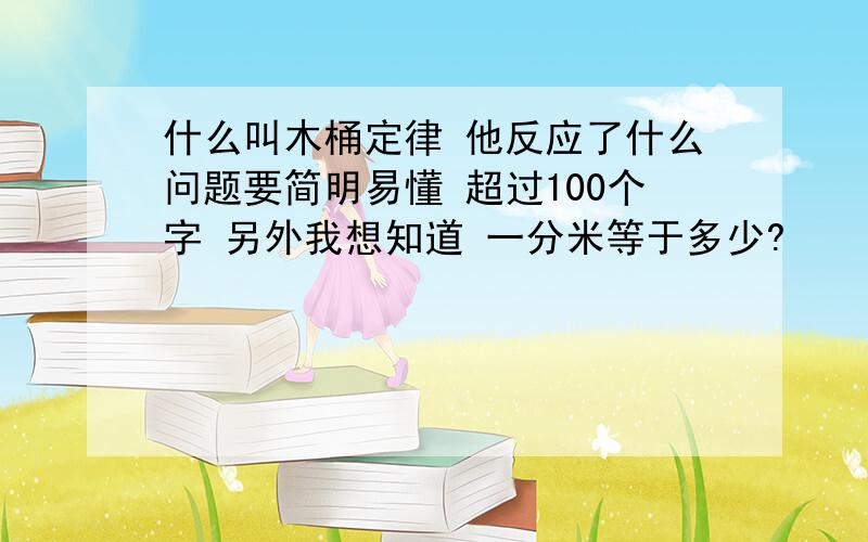 什么叫木桶定律 他反应了什么问题要简明易懂 超过100个字 另外我想知道 一分米等于多少?