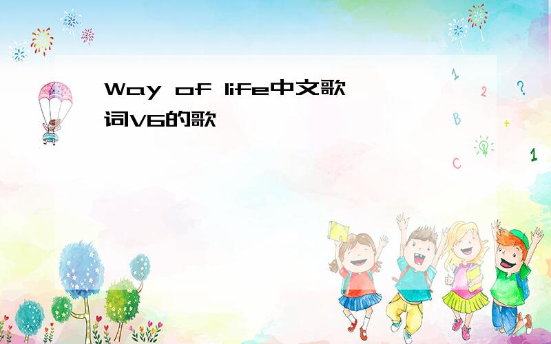 Way of life中文歌词V6的歌