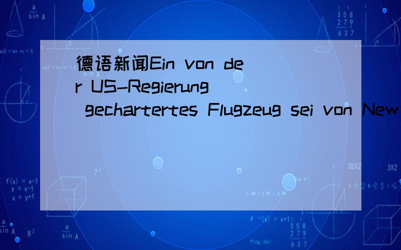 德语新闻Ein von der US-Regierung gechartertes Flugzeug sei von New York aus Richtung Moskau gestartet.请问 von New York aus 是从纽约出发的意思吗?那 Richtung Moskau 第几格呢?是从纽约到莫斯科的飞机吗?2、Die zehn Agente