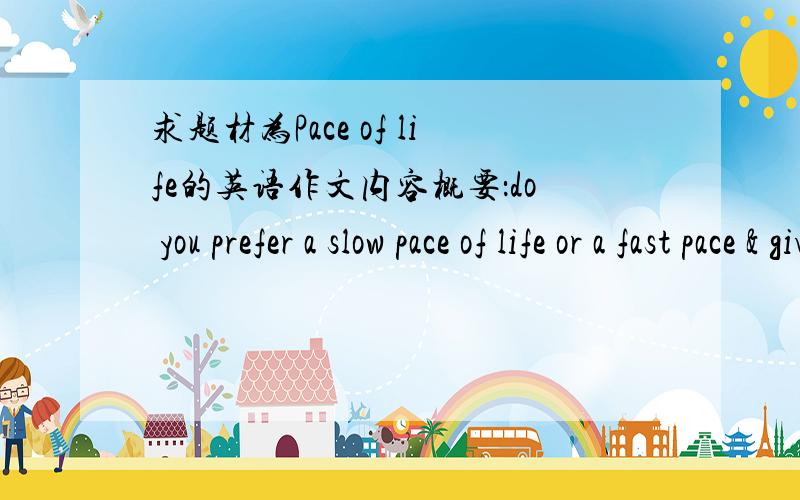 求题材为Pace of life的英语作文内容概要：do you prefer a slow pace of life or a fast pace & give your reasons!