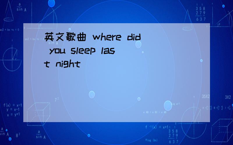 英文歌曲 where did you sleep last night