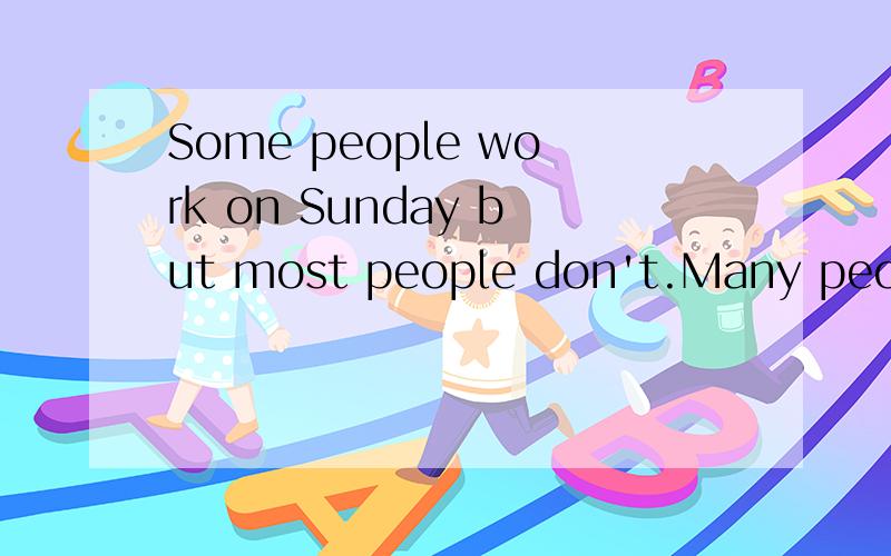 Some people work on Sunday but most people don't.Many people get up late but 1 don't.Nearly 2 reads Sunday newspaper.Often the newspaper is  3  the door.Sunday newspaper is usually very thick.Many men  4 reading the world news and sports.5 the mother