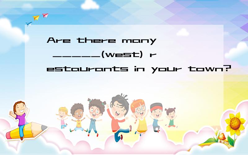 Are there many _____(west) restaurants in your town?