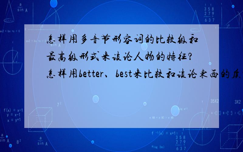 怎样用多音节形容词的比较级和最高级形式来谈论人物的特征?怎样用better、best来比较和谈论东西的质量或人物的特征?