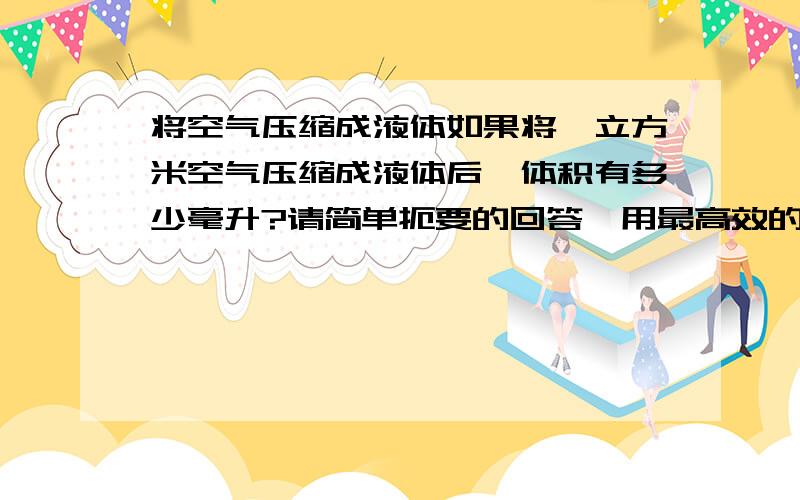 将空气压缩成液体如果将一立方米空气压缩成液体后,体积有多少毫升?请简单扼要的回答,用最高效的机械压缩,大约需要多少千瓦的能量啊?