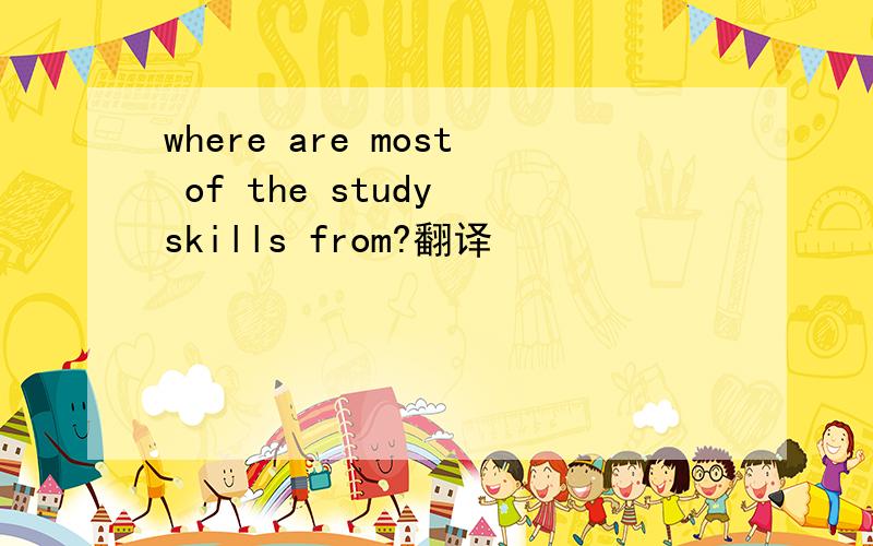 where are most of the study skills from?翻译