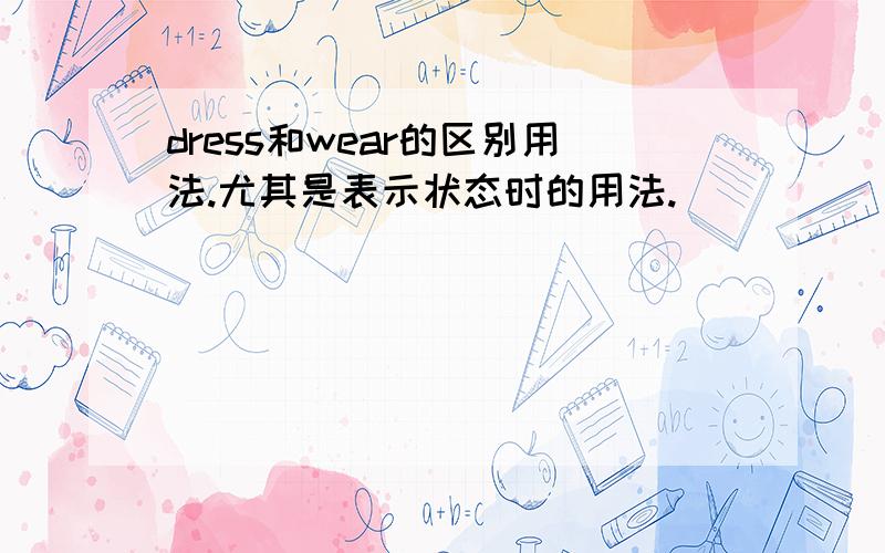 dress和wear的区别用法.尤其是表示状态时的用法.