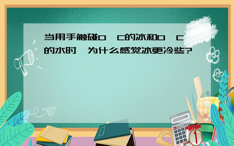 当用手触碰0°C的冰和0°C的水时,为什么感觉冰更冷些?