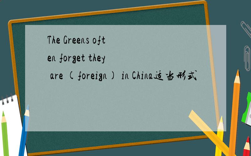 The Greens often forget they are (foreign) in China适当形式