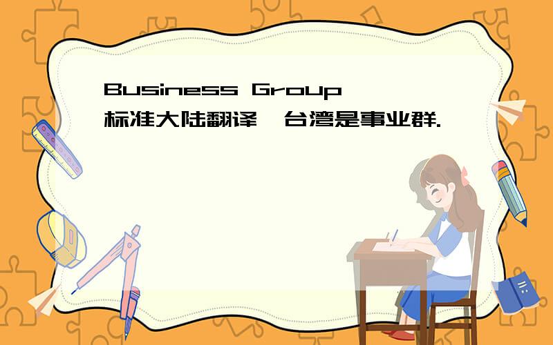 Business Group标准大陆翻译,台湾是事业群.