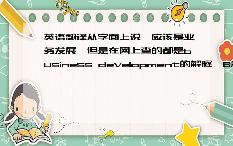 英语翻译从字面上说,应该是业务发展,但是在网上查的都是business development的解释,B和D的大写会否造成意思的改变?百度词典中也有商业区的意思.这里给出上下文：Grown to be a close friend of the Pre