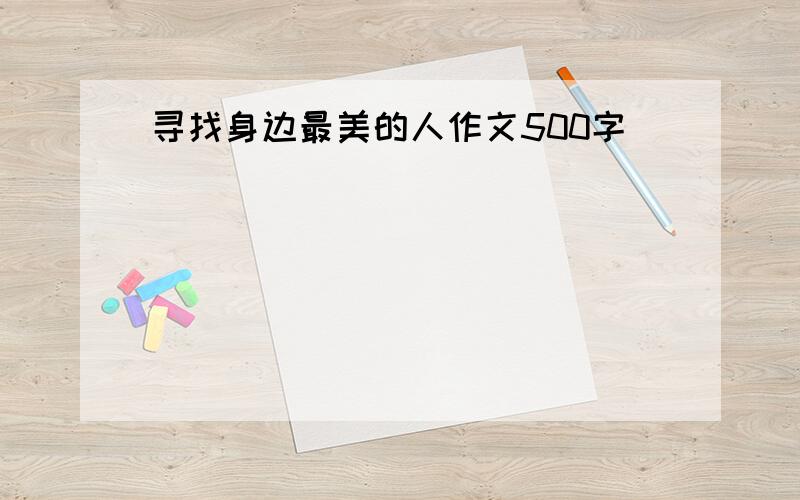 寻找身边最美的人作文500字