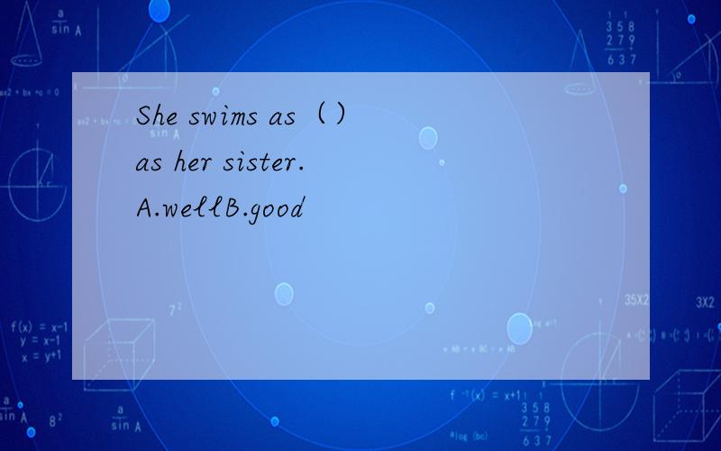 She swims as（）as her sister.A.wellB.good