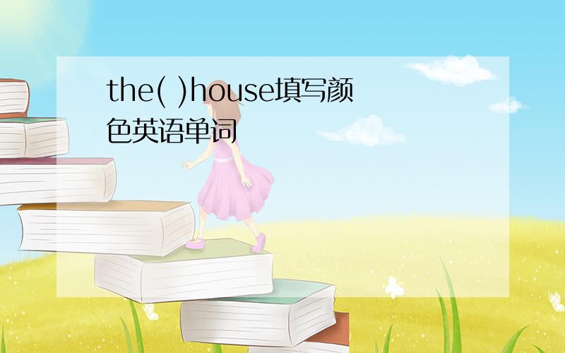 the( )house填写颜色英语单词