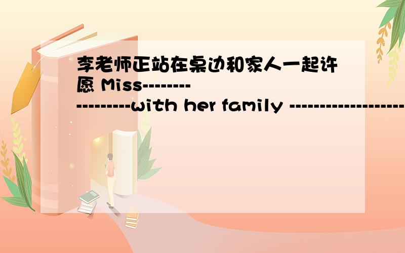 李老师正站在桌边和家人一起许愿 Miss-----------------with her family -------------------