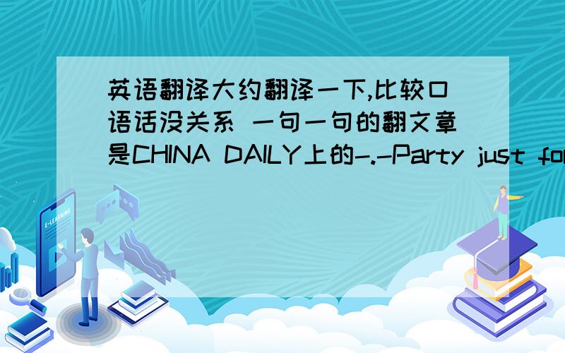 英语翻译大约翻译一下,比较口语话没关系 一句一句的翻文章是CHINA DAILY上的-.-Party just for fun(China Daily)Updated:2009-01-24 08:04 Comments(0) PrintMailFor Chinese people,the Spring Festival evening party is arguably the m