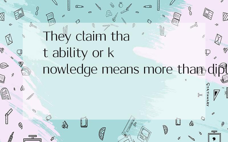 They claim that ability or knowledge means more than diploma.其中means是作什么成份,