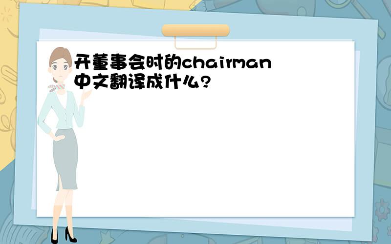 开董事会时的chairman中文翻译成什么?