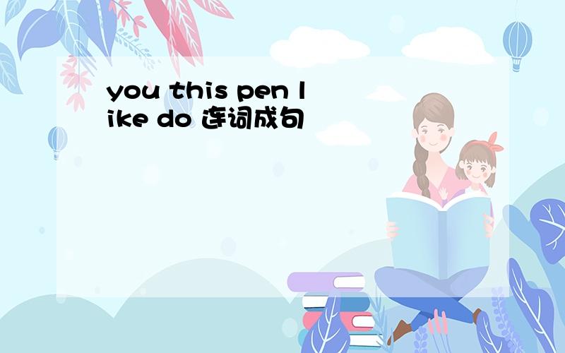 you this pen like do 连词成句